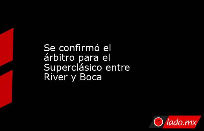 Se confirmó el árbitro para el Superclásico entre River y Boca. Noticias en tiempo real