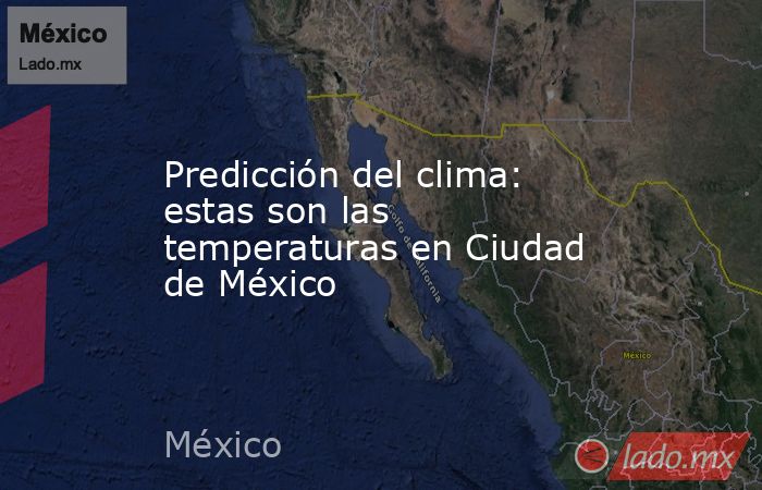 Predicción del clima: estas son las temperaturas en Ciudad de México. Noticias en tiempo real
