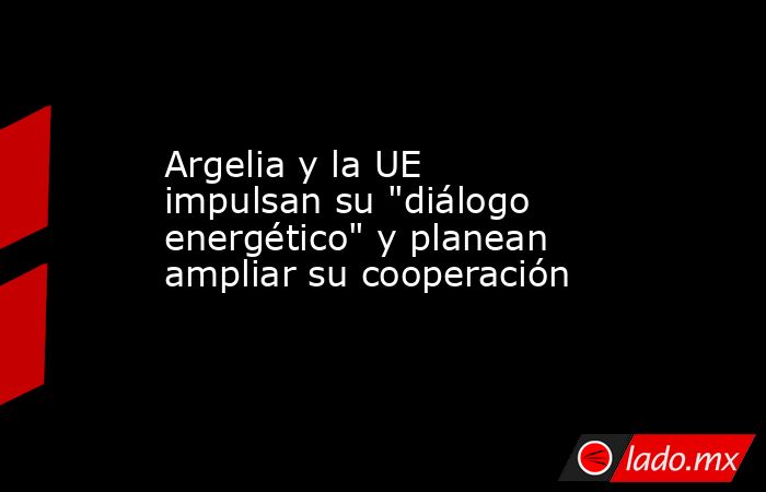 Argelia y la UE impulsan su 