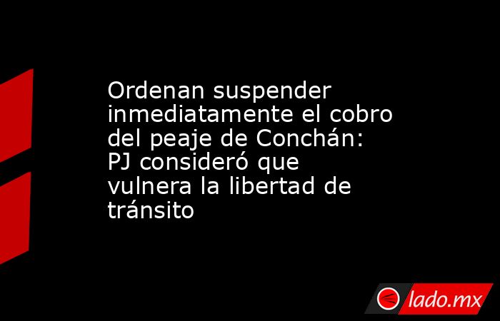 Ordenan suspender inmediatamente el cobro del peaje de Conchán: PJ consideró que vulnera la libertad de tránsito. Noticias en tiempo real