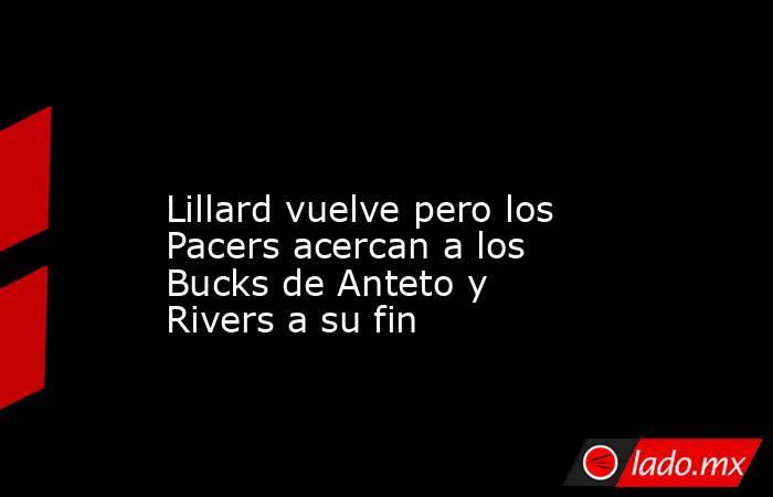                                                                                                                     Lillard vuelve pero los Pacers acercan a los Bucks de Anteto y Rivers a su fin                                                             . Noticias en tiempo real