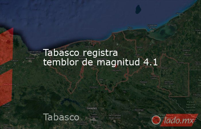 Tabasco registra temblor de magnitud 4.1. Noticias en tiempo real