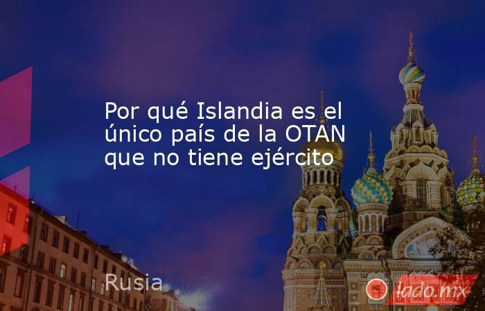 Por qué Islandia es el único país de la OTAN que no tiene ejército. Noticias en tiempo real