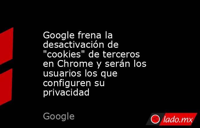Google frena la desactivación de 