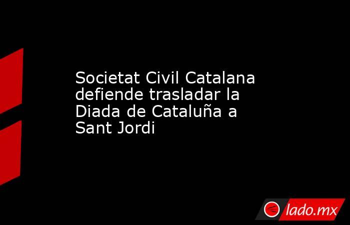 Societat Civil Catalana defiende trasladar la Diada de Cataluña a Sant Jordi. Noticias en tiempo real