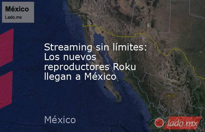 Streaming sin límites: Los nuevos reproductores Roku llegan a México. Noticias en tiempo real