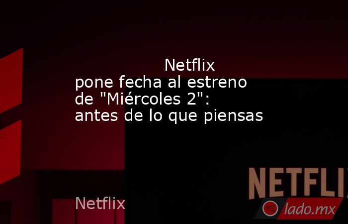                                                                                         Netflix pone fecha al estreno de 