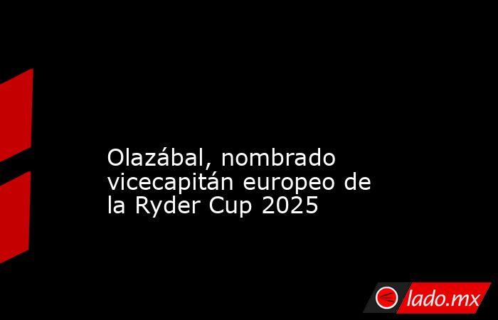                                                                                                                                       Olazábal, nombrado vicecapitán europeo de la Ryder Cup 2025                                                              . Noticias en tiempo real