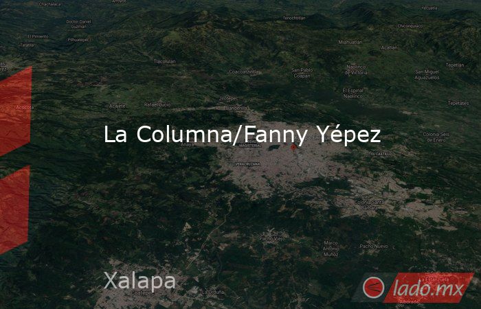 La Columna/Fanny Yépez. Noticias en tiempo real