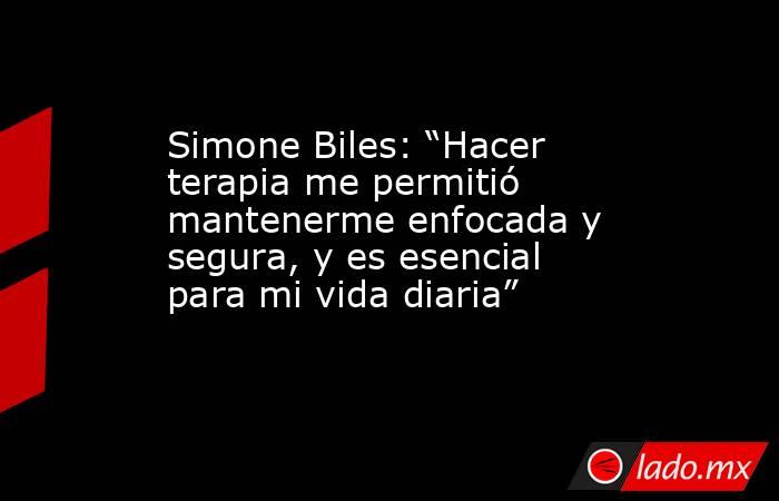 Simone Biles: “Hacer terapia me permitió mantenerme enfocada y segura, y es esencial para mi vida diaria”. Noticias en tiempo real
