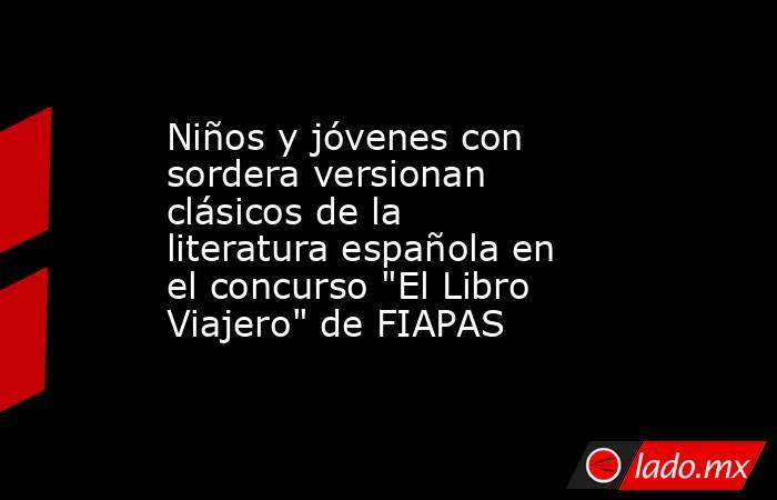 Niños y jóvenes con sordera versionan clásicos de la literatura española en el concurso 