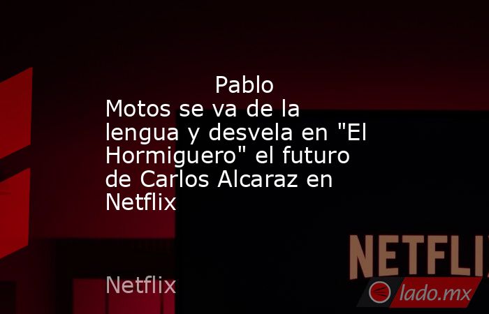                                                                                       Pablo Motos se va de la lengua y desvela en 