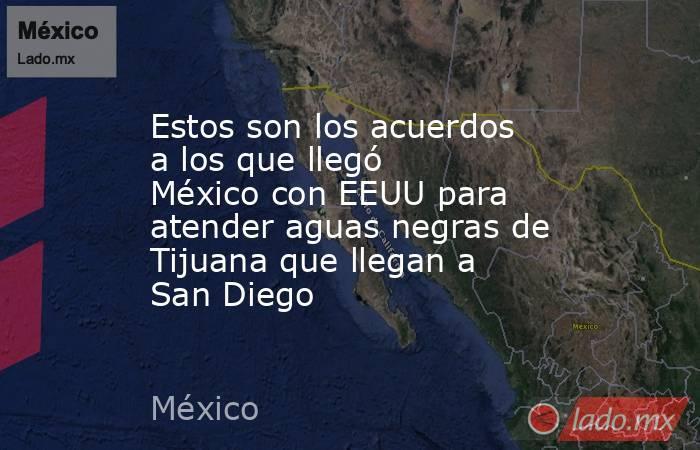 Estos son los acuerdos a los que llegó México con EEUU para atender aguas negras de Tijuana que llegan a San Diego. Noticias en tiempo real
