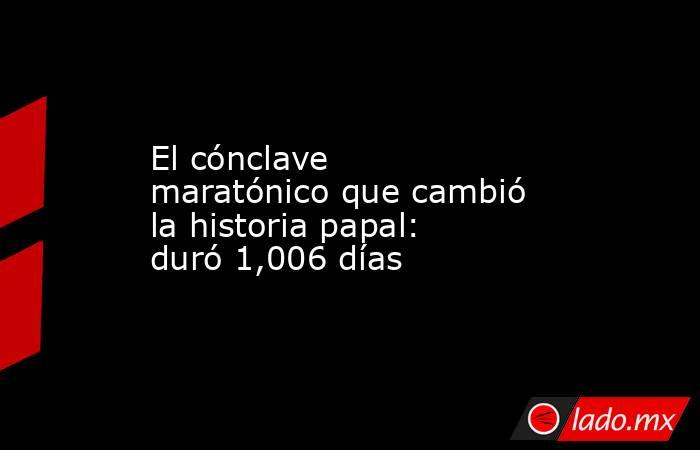 El cónclave maratónico que cambió la historia papal: duró 1,006 días. Noticias en tiempo real
