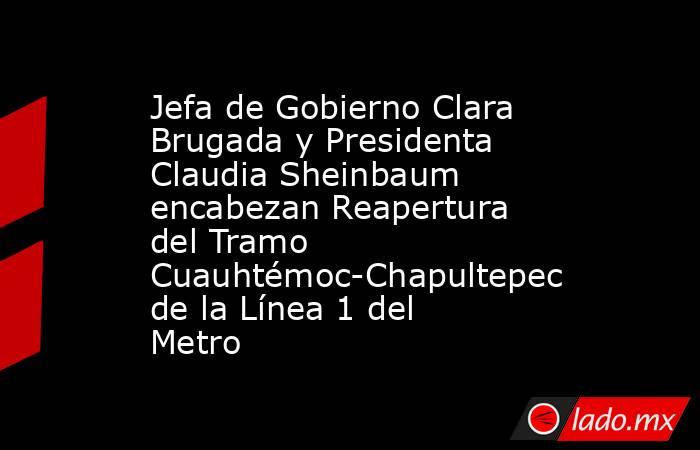 Jefa de Gobierno Clara Brugada y Presidenta Claudia Sheinbaum encabezan Reapertura del Tramo Cuauhtémoc-Chapultepec de la Línea 1 del Metro. Noticias en tiempo real