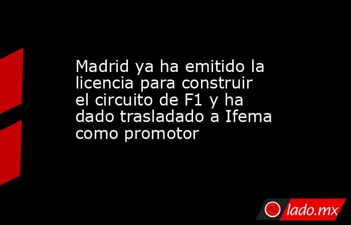 Madrid ya ha emitido la licencia para construir el circuito de F1 y ha dado trasladado a Ifema como promotor. Noticias en tiempo real