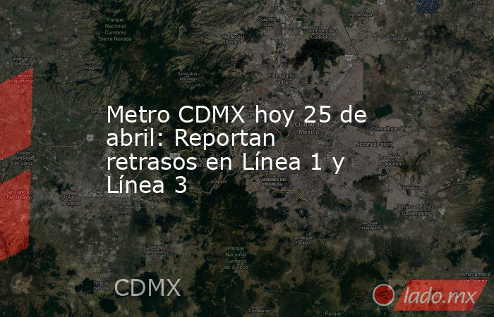 Metro CDMX hoy 25 de abril: Reportan retrasos en Línea 1 y Línea 3. Noticias en tiempo real