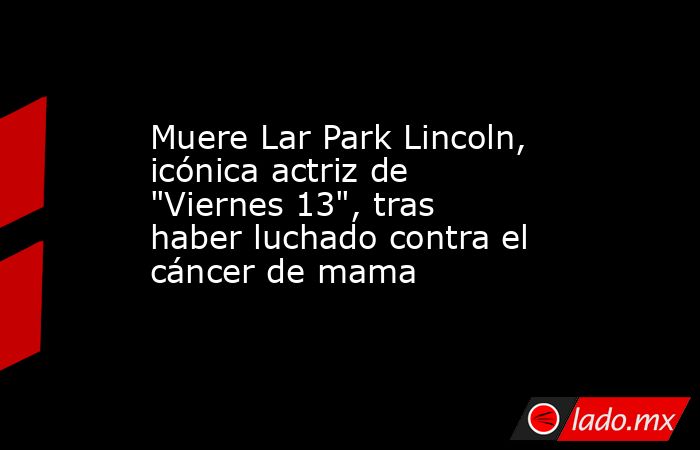 Muere Lar Park Lincoln, icónica actriz de 