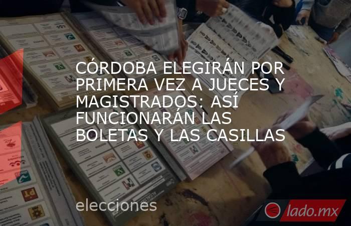 CÓRDOBA ELEGIRÁN POR PRIMERA VEZ A JUECES Y MAGISTRADOS: ASÍ FUNCIONARÁN LAS BOLETAS Y LAS CASILLAS. Noticias en tiempo real