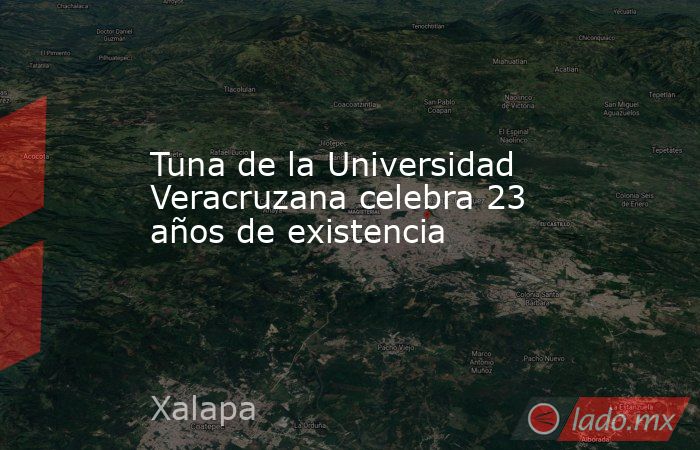 Tuna de la Universidad Veracruzana celebra 23 años de existencia. Noticias en tiempo real