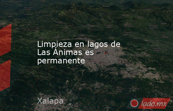 Limpieza en lagos de Las Ánimas es permanente. Noticias en tiempo real