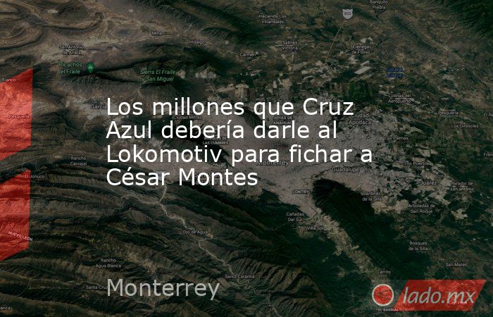 Los millones que Cruz Azul debería darle al Lokomotiv para fichar a César Montes. Noticias en tiempo real