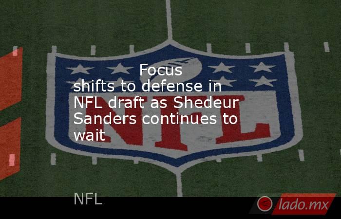             Focus shifts to defense in NFL draft as Shedeur Sanders continues to wait        . Noticias en tiempo real