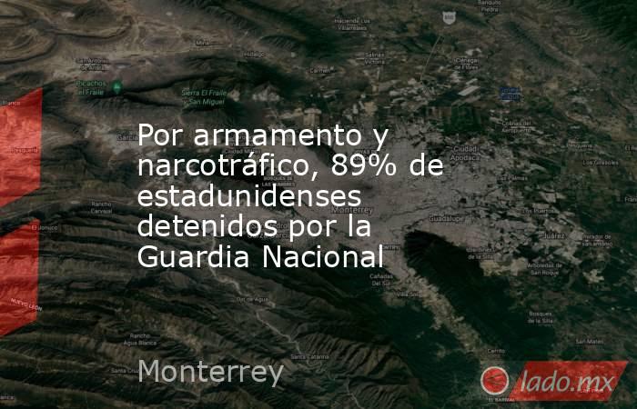 Por armamento y narcotráfico, 89% de estadunidenses detenidos por la Guardia Nacional. Noticias en tiempo real