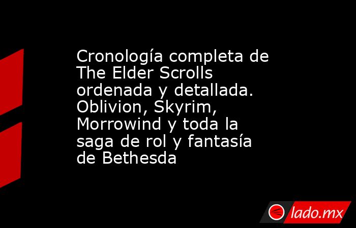 Cronología completa de The Elder Scrolls ordenada y detallada. Oblivion, Skyrim, Morrowind y toda la saga de rol y fantasía de Bethesda. Noticias en tiempo real