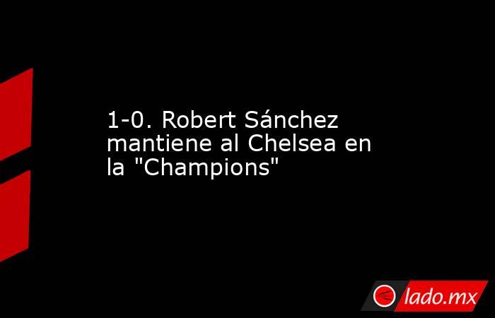 1-0. Robert Sánchez mantiene al Chelsea en la 