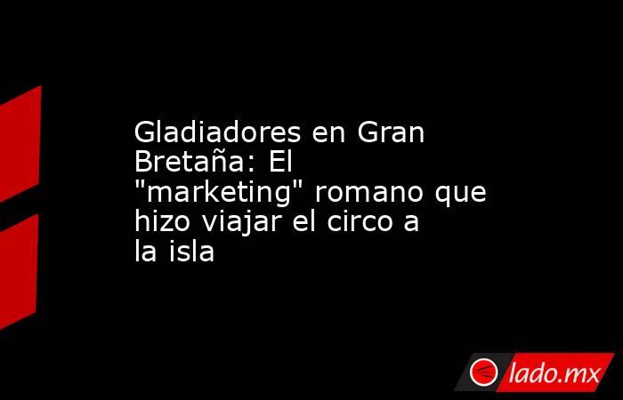 Gladiadores en Gran Bretaña: El 