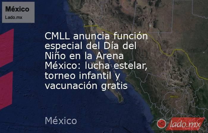 CMLL anuncia función especial del Día del Niño en la Arena México: lucha estelar, torneo infantil y vacunación gratis. Noticias en tiempo real