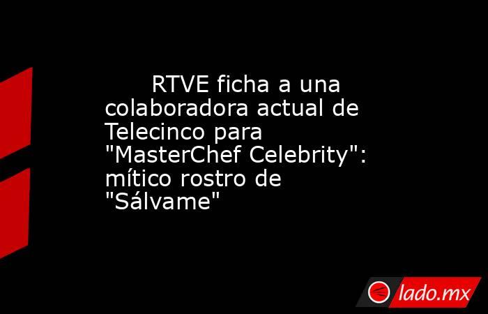                                                                               RTVE ficha a una colaboradora actual de Telecinco para 