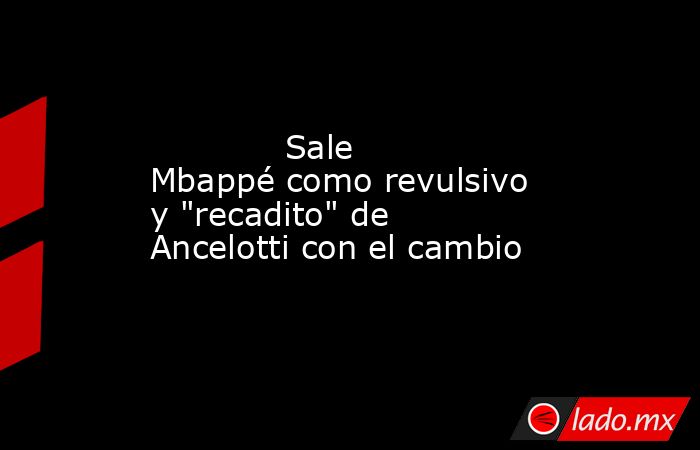             Sale Mbappé como revulsivo y 