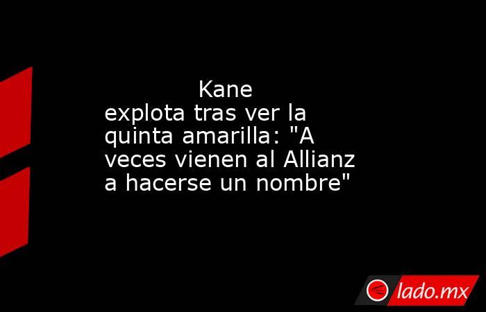                                     Kane explota tras ver la quinta amarilla: 