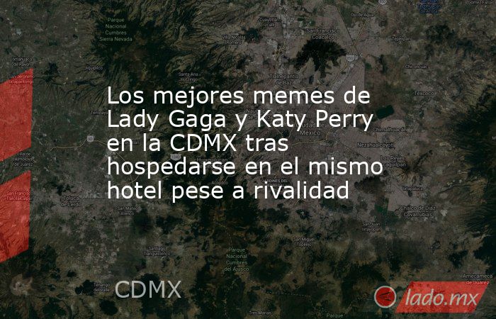 Los mejores memes de Lady Gaga y Katy Perry en la CDMX tras hospedarse en el mismo hotel pese a rivalidad. Noticias en tiempo real