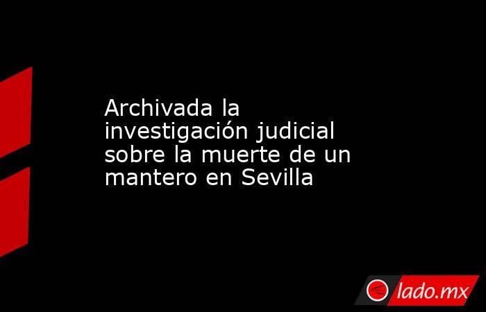 Archivada la investigación judicial sobre la muerte de un mantero en Sevilla. Noticias en tiempo real