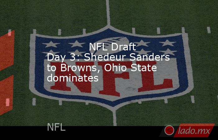             NFL Draft Day 3: Shedeur Sanders to Browns, Ohio State dominates        . Noticias en tiempo real