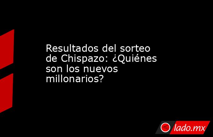 Resultados del sorteo de Chispazo: ¿Quiénes son los nuevos millonarios?. Noticias en tiempo real
