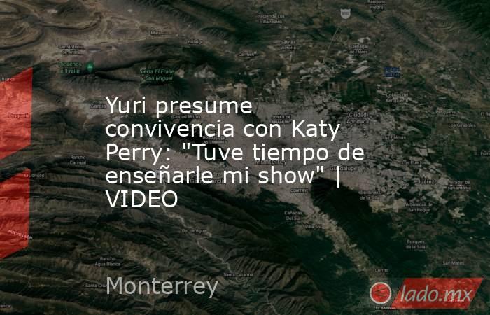 Yuri presume convivencia con Katy Perry: 