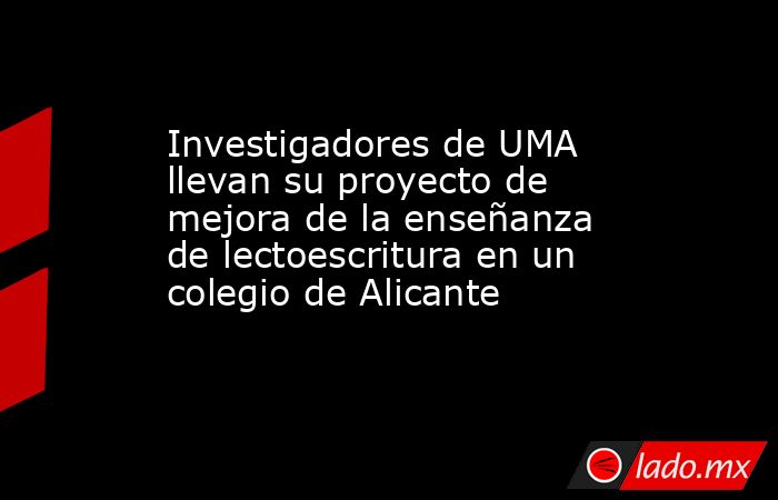 Investigadores de UMA llevan su proyecto de mejora de la enseñanza de lectoescritura en un colegio de Alicante. Noticias en tiempo real