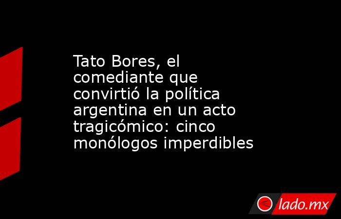Tato Bores, el comediante que convirtió la política argentina en un acto tragicómico: cinco monólogos imperdibles. Noticias en tiempo real