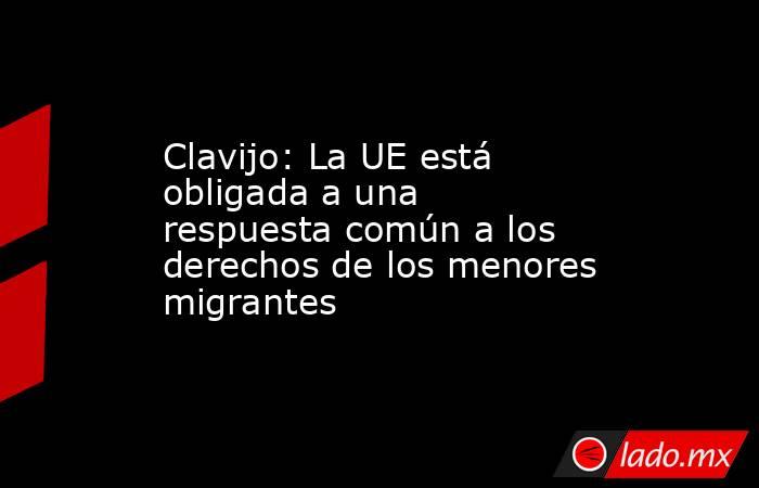 Clavijo: La UE está obligada a una respuesta común a los derechos de los menores migrantes. Noticias en tiempo real