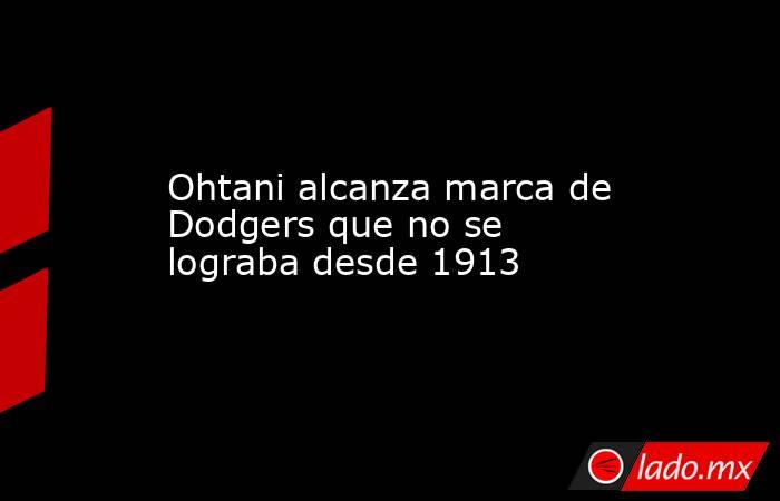 Ohtani alcanza marca de Dodgers que no se lograba desde 1913. Noticias en tiempo real