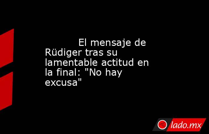           El mensaje de Rüdiger tras su lamentable actitud en la final: 