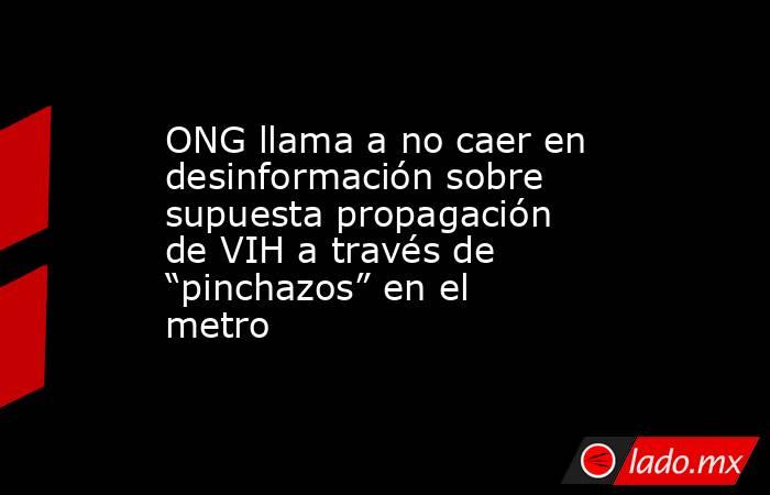 ONG llama a no caer en desinformación sobre supuesta propagación de VIH a través de “pinchazos” en el metro. Noticias en tiempo real