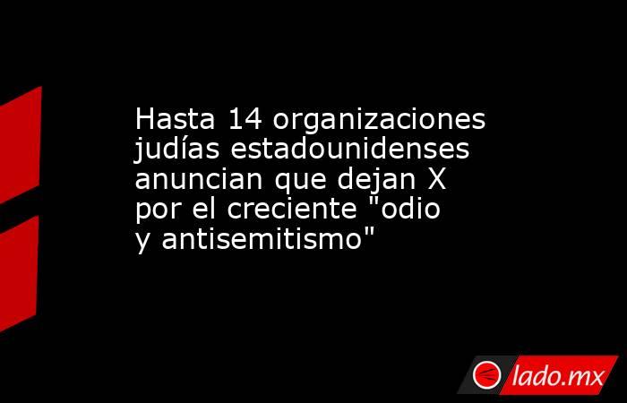 Hasta 14 organizaciones judías estadounidenses anuncian que dejan X por el creciente 