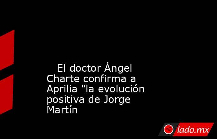                                                                                                                                                   El doctor Ángel Charte confirma a Aprilia 
