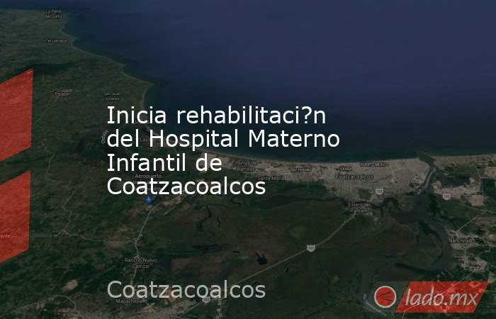 Inicia rehabilitaci?n del Hospital Materno Infantil de Coatzacoalcos. Noticias en tiempo real