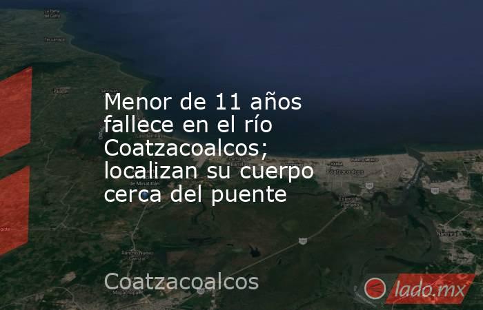 Menor de 11 años fallece en el río Coatzacoalcos; localizan su cuerpo cerca del puente. Noticias en tiempo real